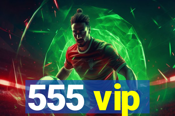 555 vip